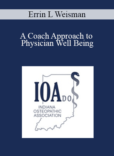 Errin L Weisman - A Coach Approach to Physician Well Being: Physician Life Coaching