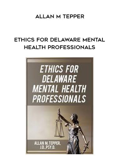 [Download Now] Ethics for Delaware Mental Health Professionals – Allan M Tepper