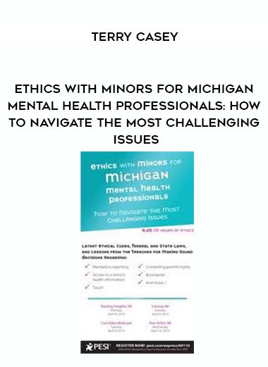 [Download Now] Ethics with Minors for Michigan Mental Health Professionals: How to Navigate the Most Challenging Issues – Terry Casey