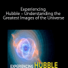 Experiencing Hubble – Understanding the Greatest Images of the Universe