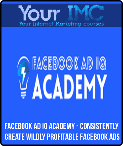 Facebook Ad IQ Academy - Consistently Create Wildly Profitable Facebook Ads
