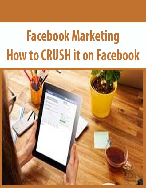 Facebook Marketing – How to CRUSH it on Facebook