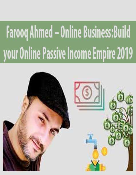 Farooq Ahmed – Online Business:Build your Online Passive Income Empire 2019
