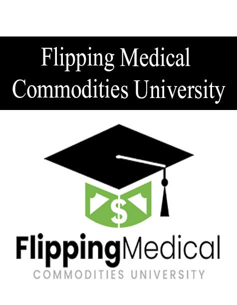 [Download Now] Flipping Medical Commodities University