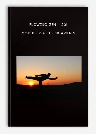 [Download Now] 201 - Module 03 The 18 Arhats by Flowing Zen
