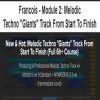 [Download Now] Francois - Module 2: Melodic Techno "Giants" Track From Start To Finish