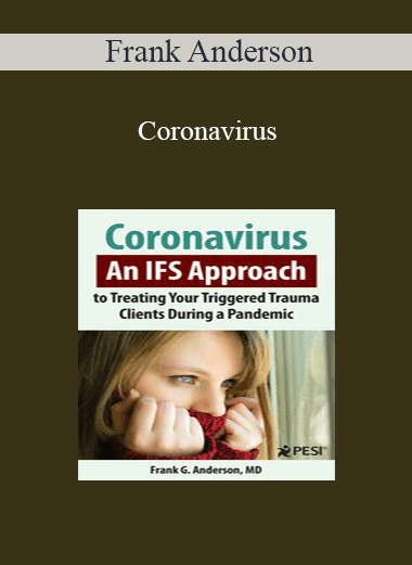Frank Anderson - Coronavirus: An IFS Approach to Treating Your Triggered Trauma Clients During a Pandemic