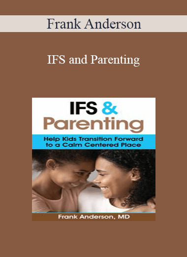 Frank Anderson - IFS and Parenting: Help Kids Transition Forward to a Calm Centered Place