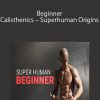 [Download Now] Frank Medrano - Beginner Calisthenics - Superhuman Origins