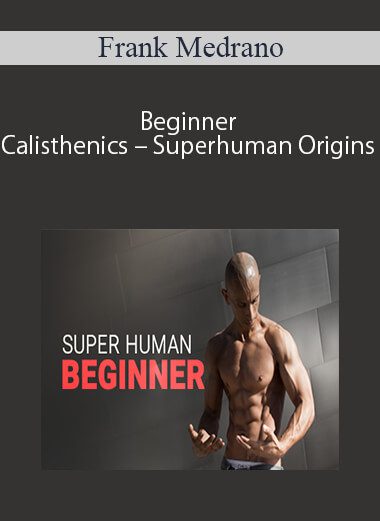[Download Now] Frank Medrano - Beginner Calisthenics - Superhuman Origins