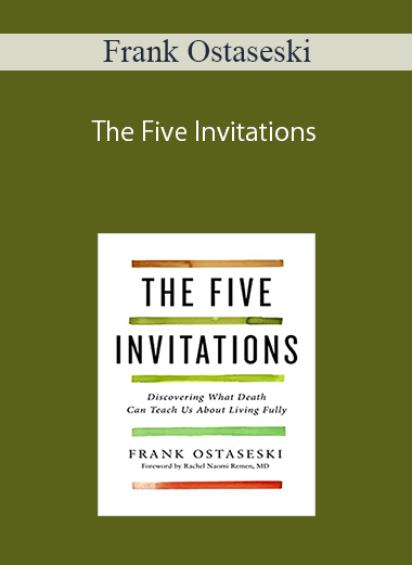 Frank Ostaseski – The Five Invitations: Discovering What Death Can Teach Us About Living Fully