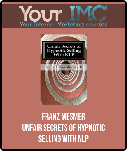 [Download Now] Franz Mesmer - Unfair Secrets of Hypnotic Selling With NLP