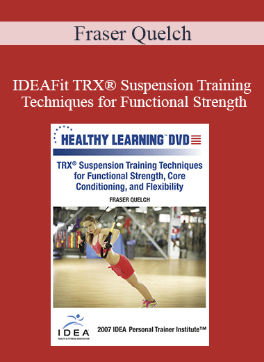 Fraser Quelch - IDEAFit TRX® Suspension Training Techniques for Functional Strength Core Conditioning and Flexibility