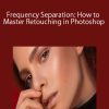 Frequency Separation: How to Master Retouching in Photoshop