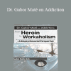 Gabor Maté - Dr. Gabor Maté on Addiction: From Heroin to Workaholism - A Biopsychosocial Perspective