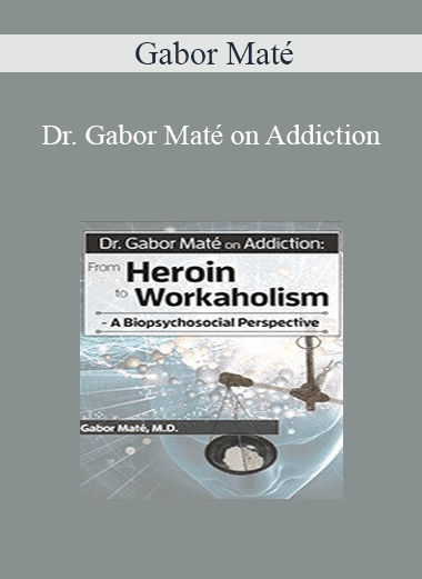 Gabor Maté - Dr. Gabor Maté on Addiction: From Heroin to Workaholism - A Biopsychosocial Perspective