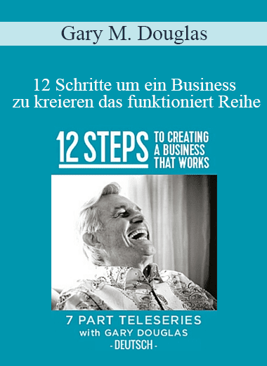 Gary M. Douglas - 12 Schritte um ein Business zu kreieren das funktioniert Reihe (12 Steps to create a Business that works German)