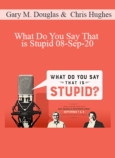 Gary M. Douglas & Chris Hughes - What Do You Say That is Stupid 08-Sep-20