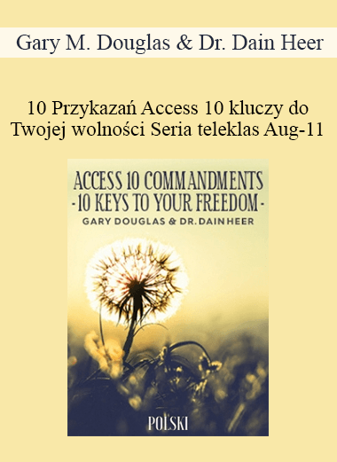 Gary M. Douglas & Dr. Dain Heer - 10 Przykazań Access 10 kluczy do Twojej wolności Seria teleklas Aug-11 (Access 10 Commandments Aug-11 Teleseries - Polish)