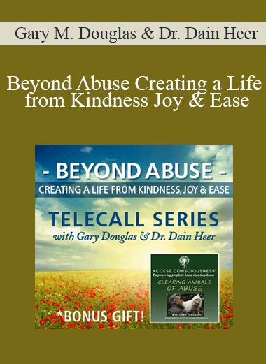 Gary M. Douglas & Dr. Dain Heer - Beyond Abuse Creating a Life from Kindness Joy & Ease