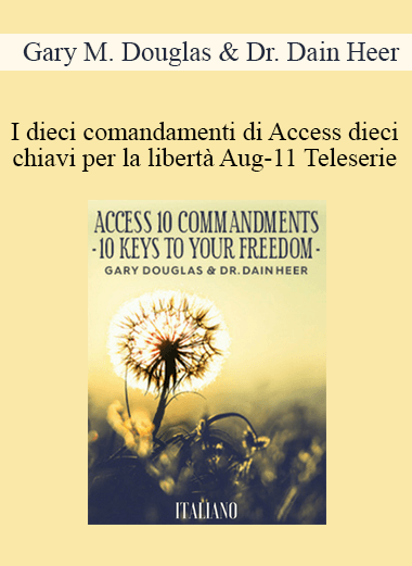 Gary M. Douglas & Dr. Dain Heer - I dieci comandamenti di Access dieci chiavi per la libertà Aug-11 Teleserie (Access 10 Commandments - Italian)