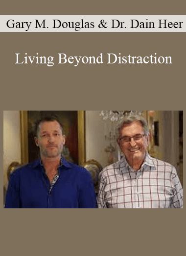 Gary M. Douglas & Dr. Dain Heer - Living Beyond Distraction