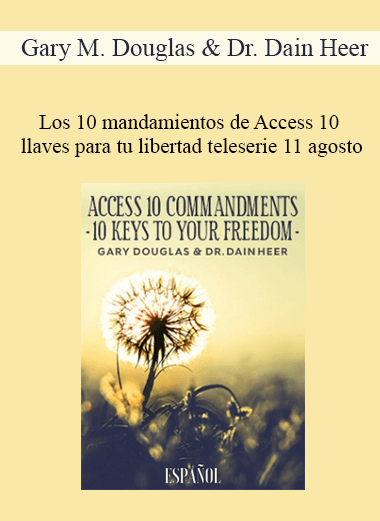 Gary M. Douglas & Dr. Dain Heer - Los 10 mandamientos de Access 10 llaves para tu libertad teleserie 11 agosto (Access 10 Commandments Aug-11 Teleseries - Spanish)