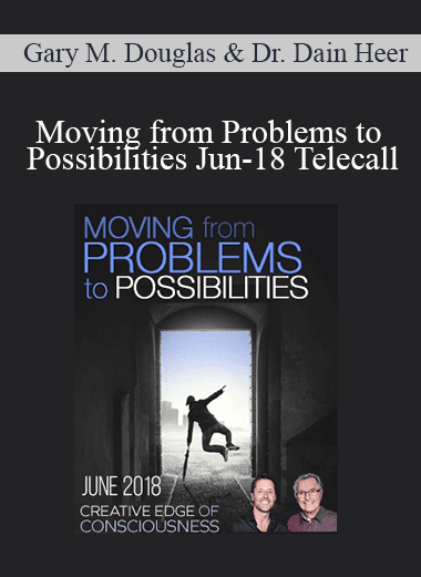 Gary M. Douglas & Dr. Dain Heer - Moving from Problems to Possibilities Jun-18 Telecall