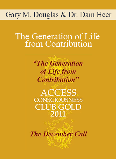 Gary M. Douglas & Dr. Dain Heer - The Generation of Life from Contribution - Club Gold 2011 December Call