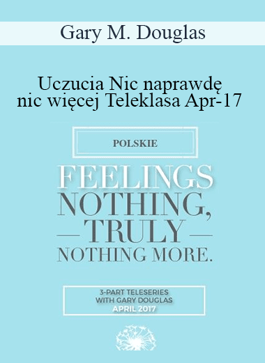 Gary M. Douglas - Uczucia Nic naprawdę nic więcej Teleklasa Apr-17 (Feelings Nothing Truly Nothing More Apr-17 Teleseries - Polish)