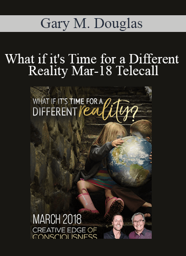 Gary M. Douglas - What if it's Time for a Different Reality Mar-18 Telecall