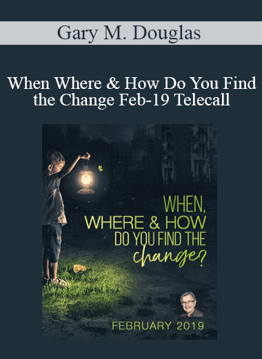 Gary M. Douglas - When Where & How Do You Find the Change Feb-19 Telecall