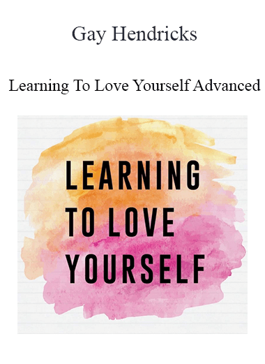 Gay Hendricks - Learning To Love Yourself Advanced