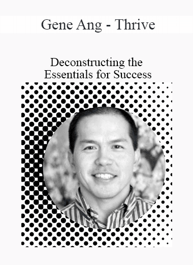 Gene Ang - Thrive - Deconstructing the Essentials for Success