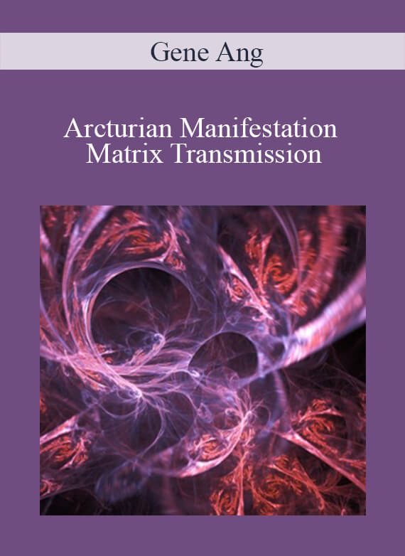 [Download Now] Gene Ang – Arcturian Manifestation Matrix Transmission