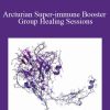 [Download Now] Gene Ang – Arcturian Super-immune Booster Group Healing Sessions
