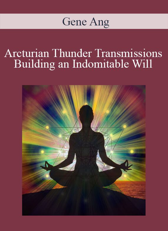[Download Now] Gene Ang – Arcturian Thunder Transmissions – Building an Indomitable Will