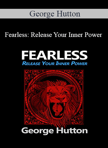 George Hutton - Fearless Release Your Inner Power