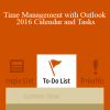 Gini von Courter - Time Management with Outlook 2016 Calendar and Tasks