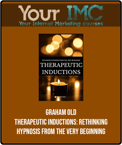 Graham Old - Therapeutic Inductions: Rethinking Hypnosis from the Very Beginning
