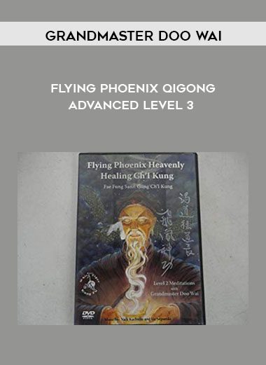 [Download Now] Grandmaster Doo Wai - Flying Phoenix Qigong Advanced Level 3