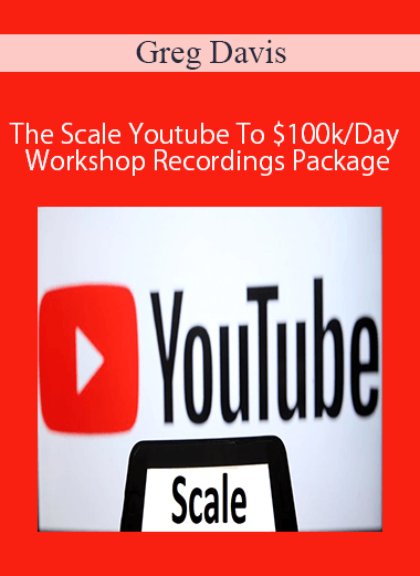 Greg Davis - The Scale Youtube To $100k/Day Workshop Recordings Package