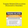 Greg Nooney - Trauma-Related Dissociation and Dissociative Disorders: Assessment and Treatment Strategies for Some of the Most Misunderstood Disorders in the DSM