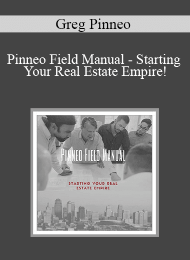Greg Pinneo - Pinneo Field Manual - Starting Your Real Estate Empire!