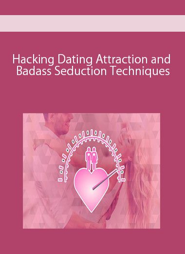 Hacking Dating Attraction and Badass Seduction Techniques