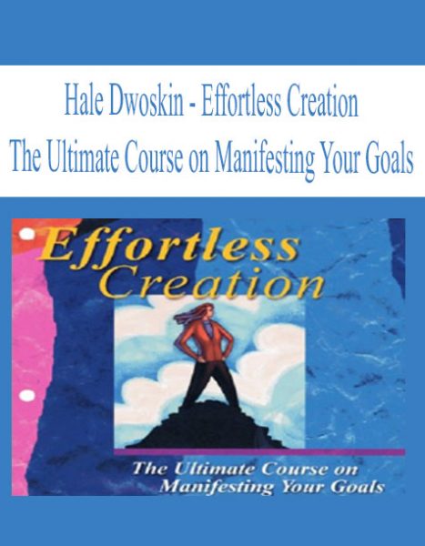 [Download Now] Hale Dwoskin – Effortless Creation – The Ultimate Course on Manifesting Your Goals