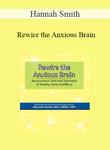 Hannah Smith - Rewire the Anxious Brain: Neuroscience-Informed Treatment of Anxiety