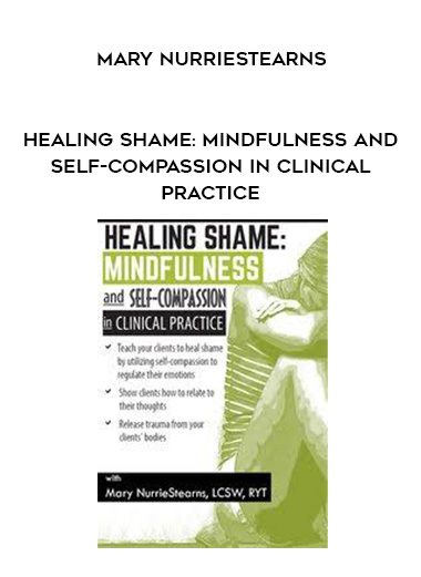 [Download Now] Healing Shame: Mindfulness and Self-Compassion in Clinical Practice - Mary NurrieStearns