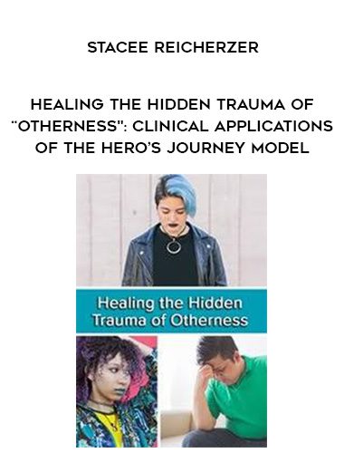 [Download Now] Healing the Hidden Trauma of “Otherness": Clinical Applications of the Hero’s Journey Model - Stacee Reicherzer