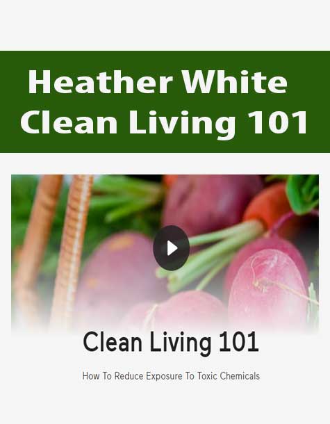 [Download Now] Heather White - Clean Living 101